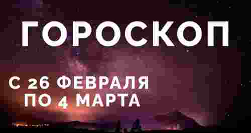 Гороскоп с 26 февраля  по 4 марта