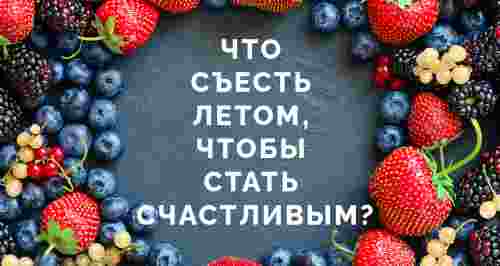 Что съесть летом, чтобы стать счастливым?