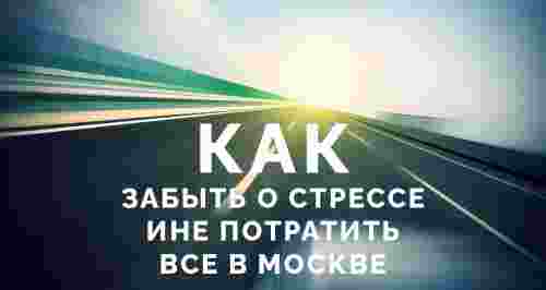 Как забыть о стрессе и не потратить все в Москве