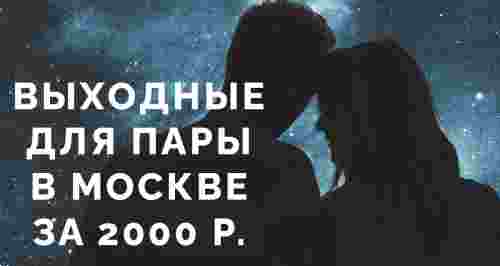 Выходные для пары в Москве за 2000 р.